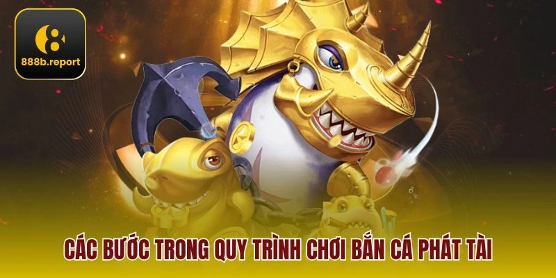 Các bước trong quy trình chơi bắn cá phát tài