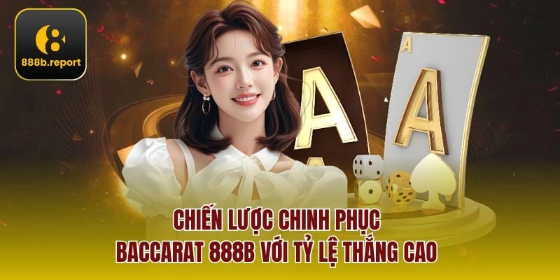 Chiến lược chinh phục Baccarat 888b với tỷ lệ thắng cao 