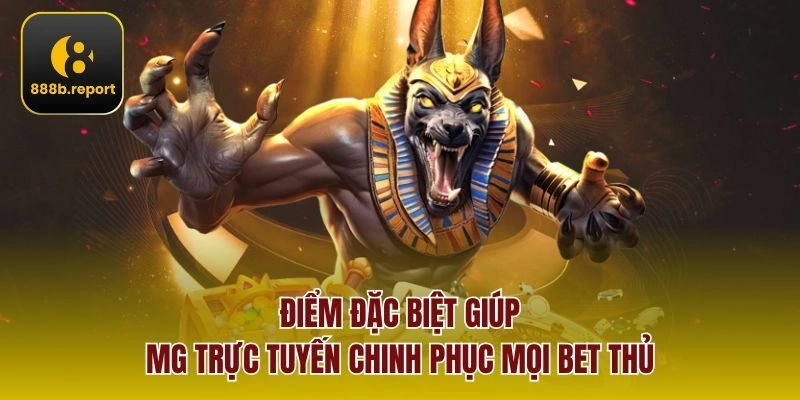 Điểm đặc biệt giúp Mg trực tuyến chinh phục mọi bet thủ